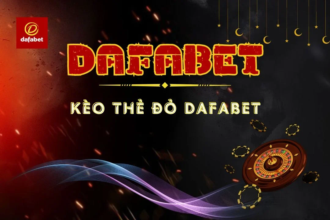 Kèo Thẻ Đỏ Dafabet – Bí Quyết và Kinh Nghiệm Chơi Hiệu Quả