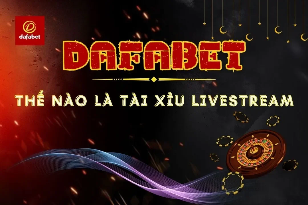 Tài Xỉu Livestream Tại Dafabet: Hướng Dẫn Chơi, Luật Chơi, Mẹo Chơi Hiệu Quả